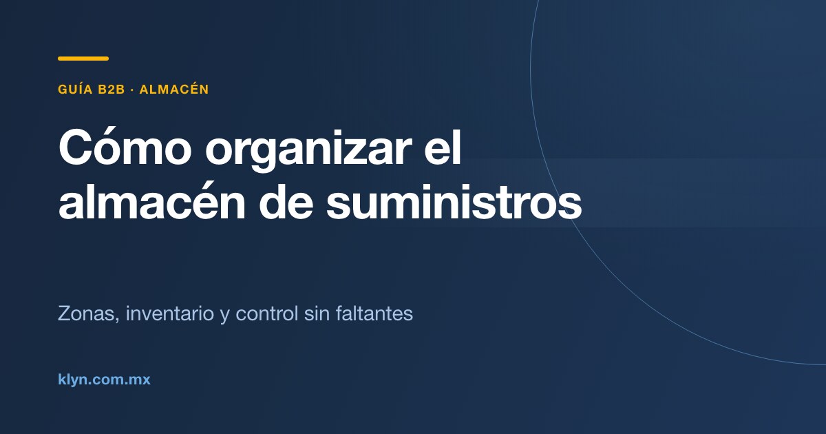Cómo organizar el almacén de suministros de tu negocio